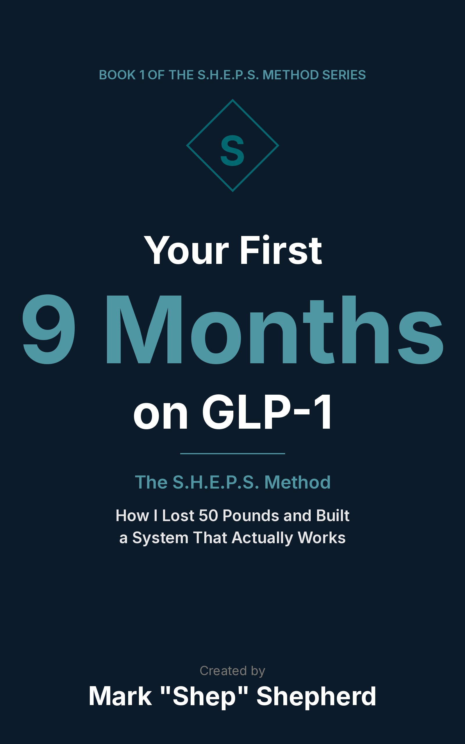 Your First 9 Months on GLP-1 — The S.H.E.P.S. Method. Book 1. By Mark 'Shep' Shepherd.